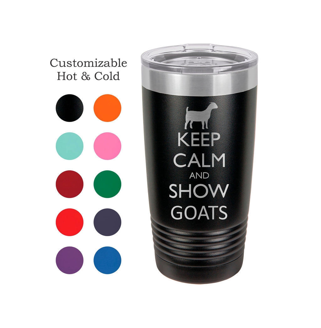 Keep Calm and Show Goats Stainless Steel 20 oz Engraved Custom Tumbler- Show Goats, Boer Goats