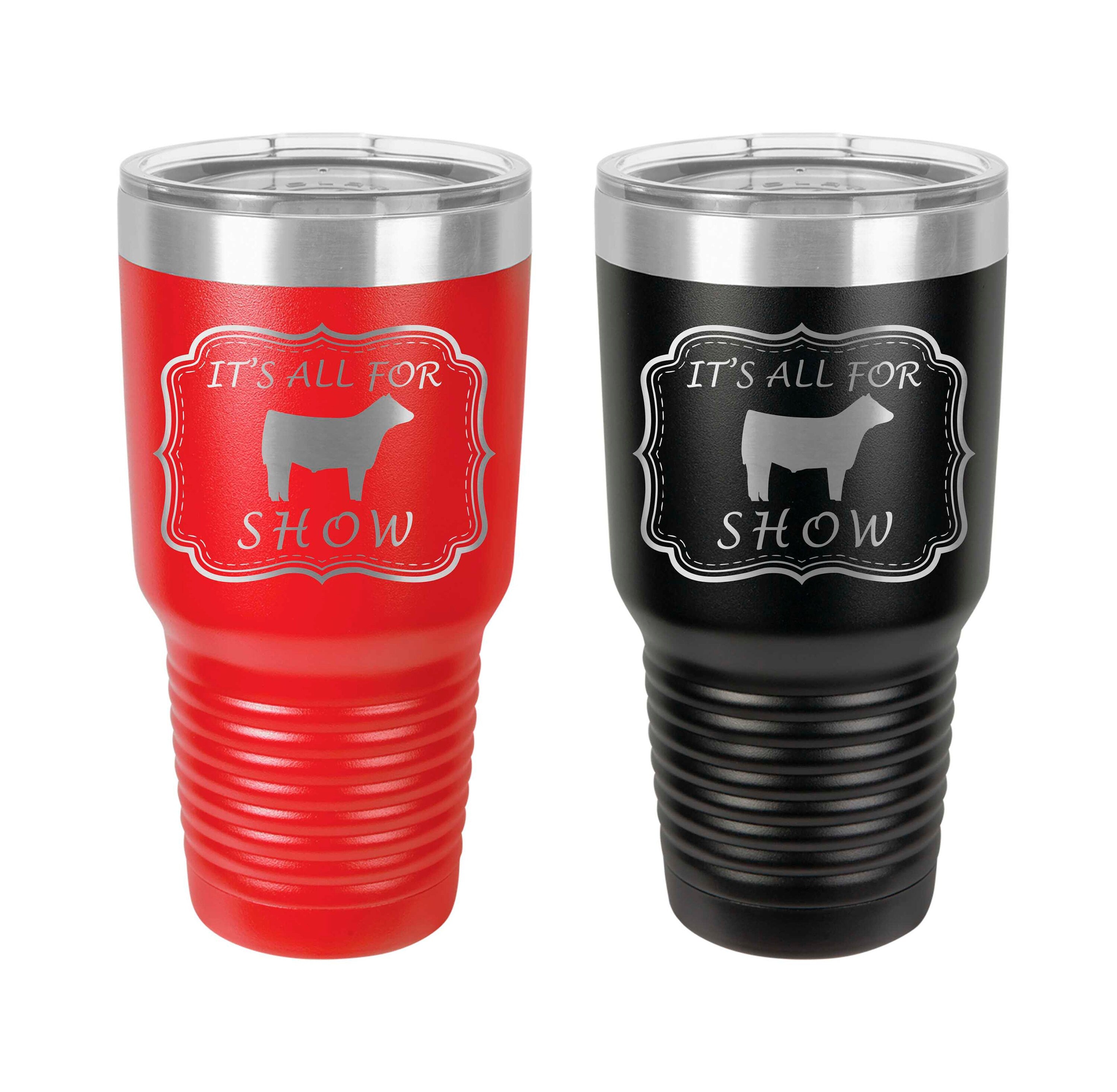 All For Show Stainless Steel 30 oz Engraved Custom Tumbler- Show Steer, Show Cattle
