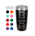 Pig Tumbler, Keep Calm & Show Pigs, Stainless Steel, 20 oz, Custom Engraved, Show Pigs, Swine Tumbler, Show Hogs, Swine Show